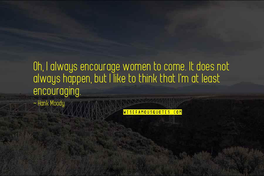 Creaw Quotes By Hank Moody: Oh, I always encourage women to come. It