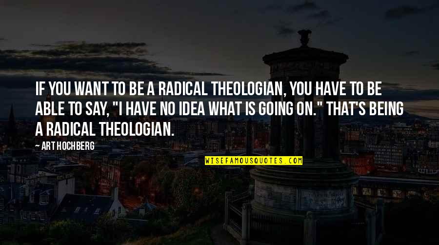 Creaweb Quotes By Art Hochberg: If you want to be a radical theologian,