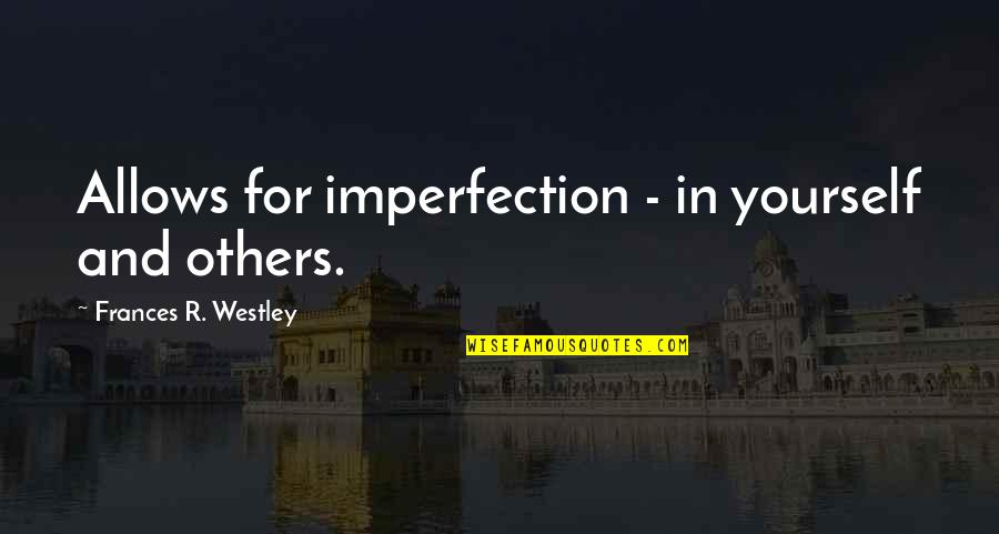 Creazioni Clemente Quotes By Frances R. Westley: Allows for imperfection - in yourself and others. Creazioni Clemente Quotes By Frances R. Westley: Allows for imperfection - in yourself and others.