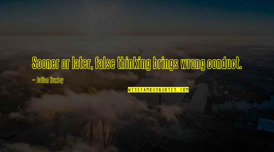 Creber Construction Quotes By Julian Huxley: Sooner or later, false thinking brings wrong conduct. Creber Construction Quotes By Julian Huxley: Sooner or later, false thinking brings wrong conduct.