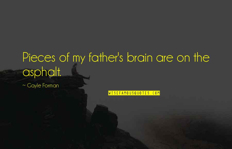 Creber On Ellen Quotes By Gayle Forman: Pieces of my father's brain are on the
