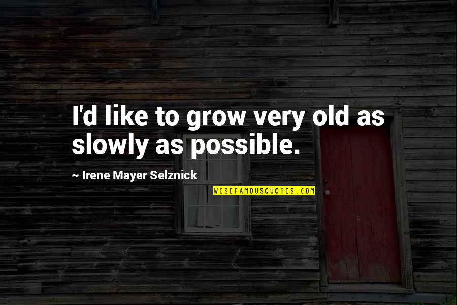 Creblet Quotes By Irene Mayer Selznick: I'd like to grow very old as slowly Creblet Quotes By Irene Mayer Selznick: I'd like to grow very old as slowly