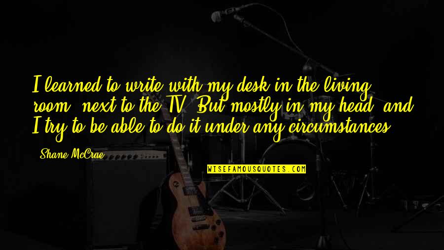 Creblet Quotes By Shane McCrae: I learned to write with my desk in Creblet Quotes By Shane McCrae: I learned to write with my desk in