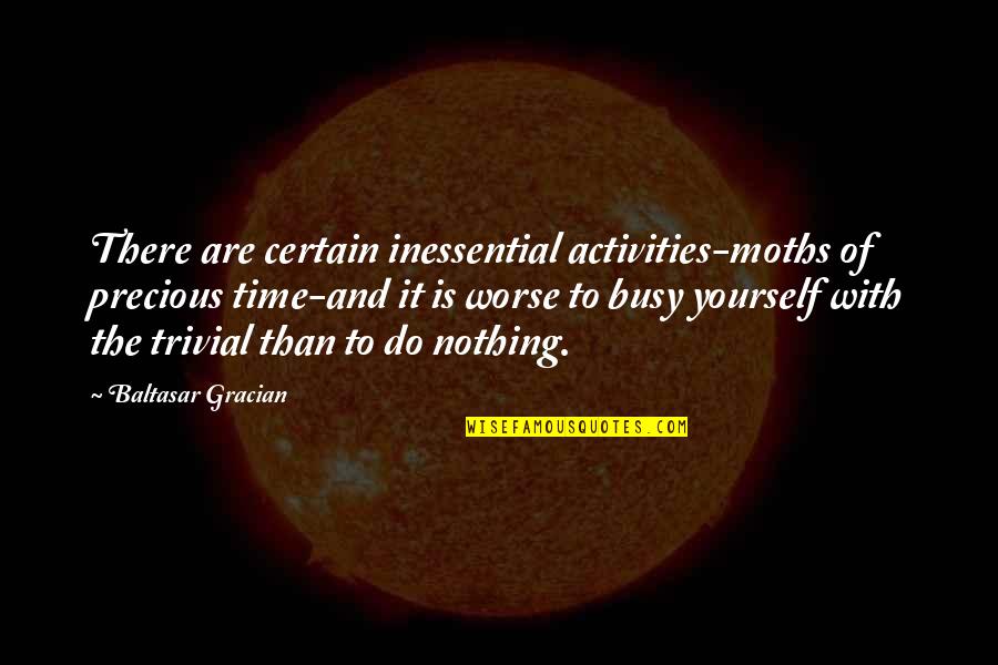 Crebros Quotes By Baltasar Gracian: There are certain inessential activities-moths of precious time-and Crebros Quotes By Baltasar Gracian: There are certain inessential activities-moths of precious time-and