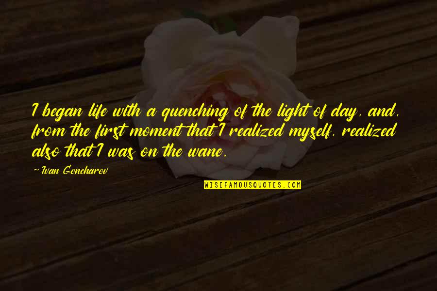 Crebros Quotes By Ivan Goncharov: I began life with a quenching of the Crebros Quotes By Ivan Goncharov: I began life with a quenching of the