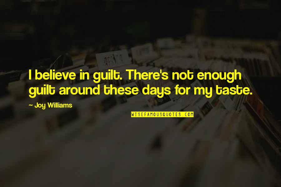 Crebros Quotes By Joy Williams: I believe in guilt. There's not enough guilt