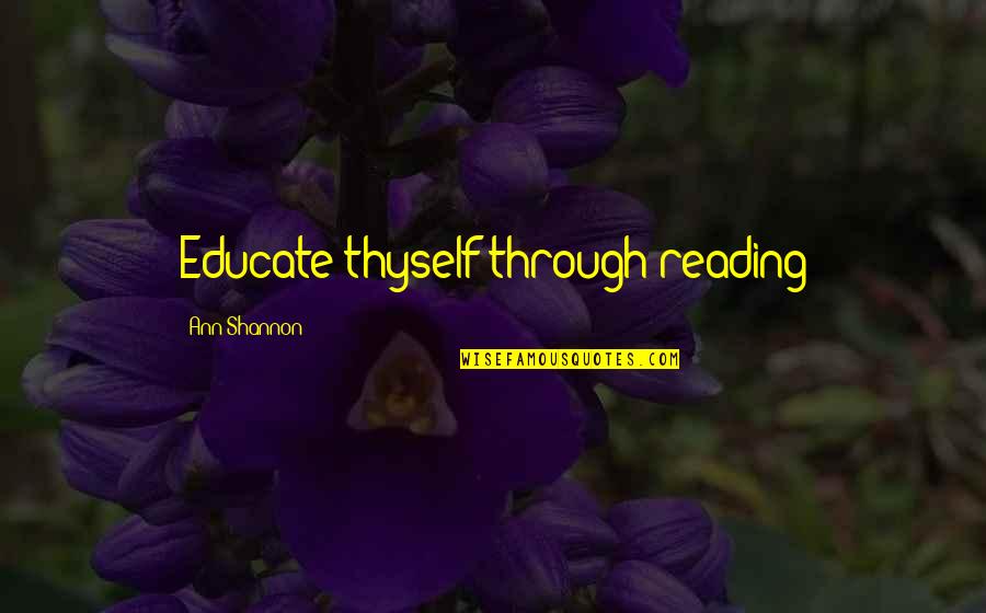 Crecal Quotes By Ann Shannon: Educate thyself through reading