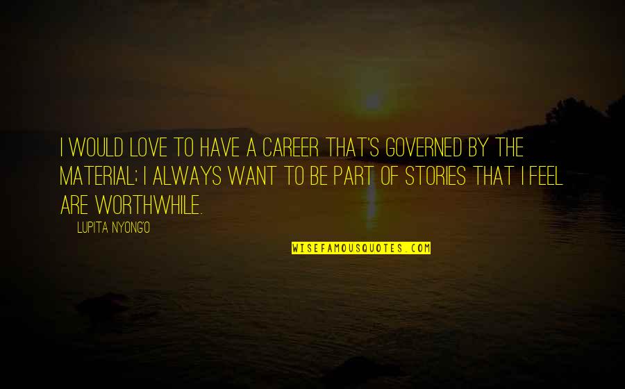 Creceiveth Quotes By Lupita Nyong'o: I would love to have a career that's Creceiveth Quotes By Lupita Nyong'o: I would love to have a career that's