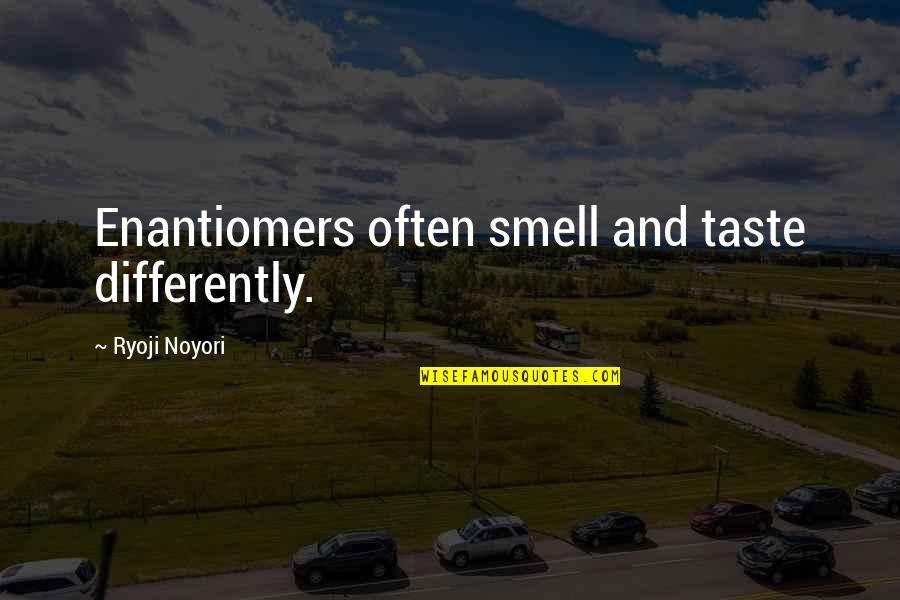 Creceiveth Quotes By Ryoji Noyori: Enantiomers often smell and taste differently. Creceiveth Quotes By Ryoji Noyori: Enantiomers often smell and taste differently.