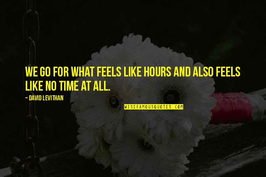 Crecelius William Quotes By David Levithan: We go for what feels like hours and Crecelius William Quotes By David Levithan: We go for what feels like hours and