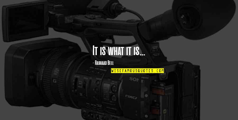 Crecemos Quotes By Rashaad Bell: It is what it is... Crecemos Quotes By Rashaad Bell: It is what it is...