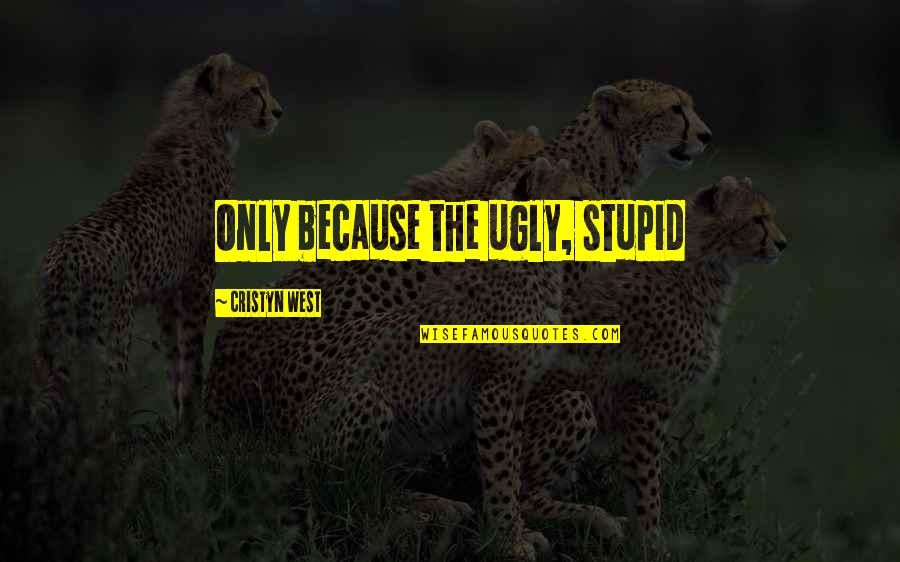 Crecer Ifd Quotes By Cristyn West: Only because the ugly, stupid