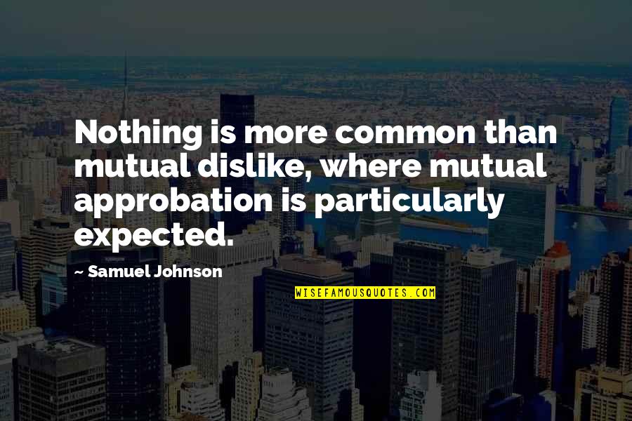Creche Trio Quotes By Samuel Johnson: Nothing is more common than mutual dislike, where Creche Trio Quotes By Samuel Johnson: Nothing is more common than mutual dislike, where