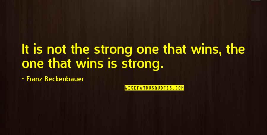 Creciendo Con Quotes By Franz Beckenbauer: It is not the strong one that wins,