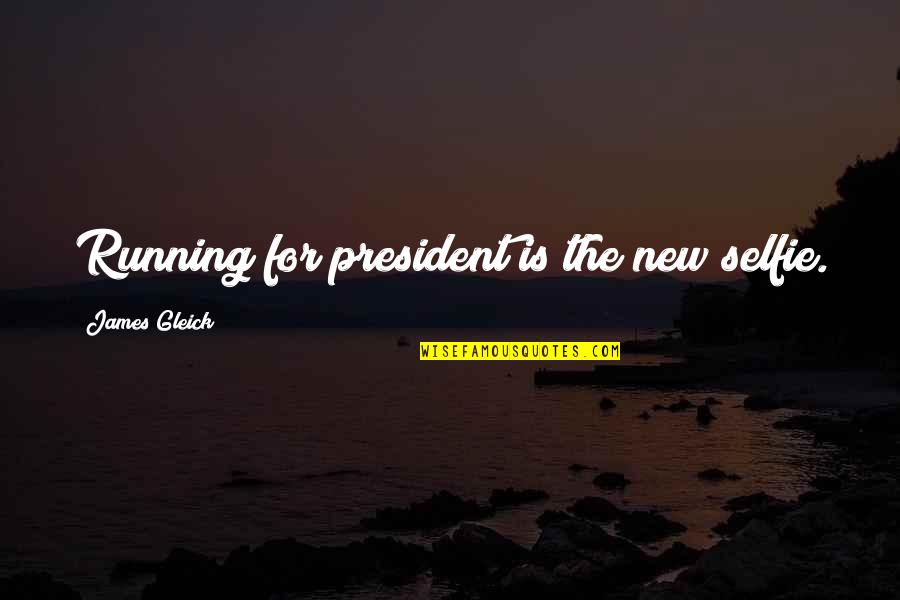 Creciente Fort Quotes By James Gleick: Running for president is the new selfie. Creciente Fort Quotes By James Gleick: Running for president is the new selfie.