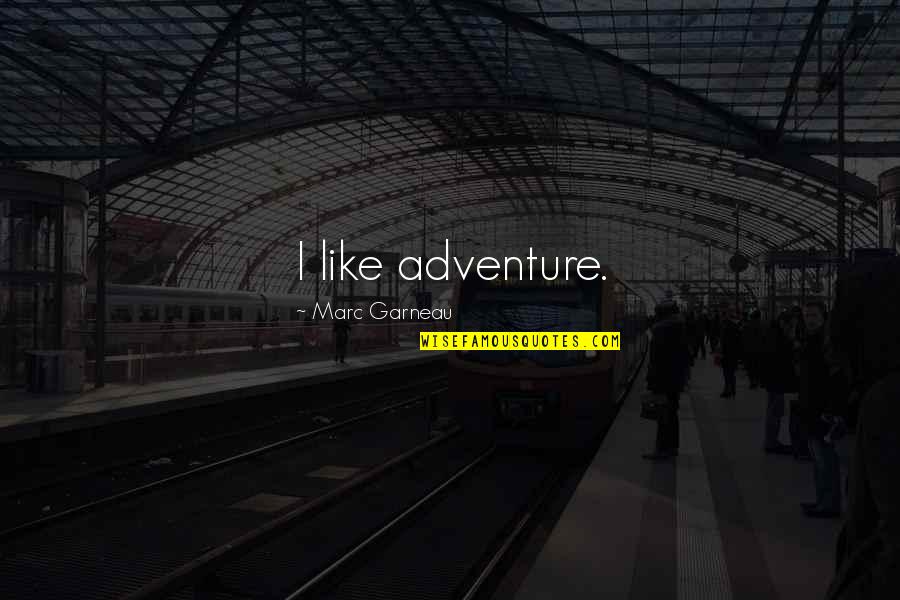 Creciente Fort Quotes By Marc Garneau: I like adventure. Creciente Fort Quotes By Marc Garneau: I like adventure.