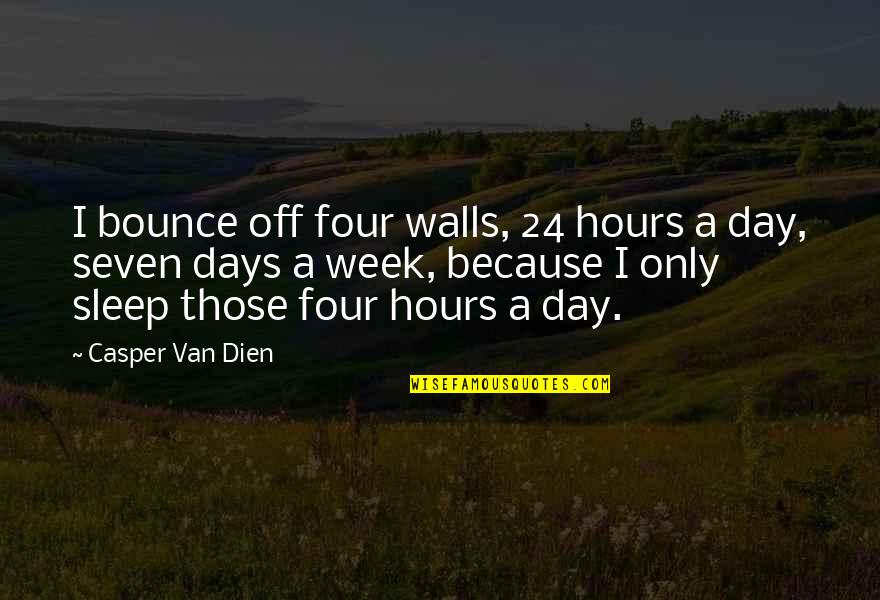 Crecieron Lleva Quotes By Casper Van Dien: I bounce off four walls, 24 hours a Crecieron Lleva Quotes By Casper Van Dien: I bounce off four walls, 24 hours a