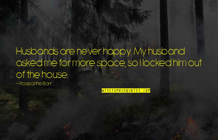 Crecieron Lleva Quotes By Roseanne Barr: Husbands are never happy. My husband asked me Crecieron Lleva Quotes By Roseanne Barr: Husbands are never happy. My husband asked me