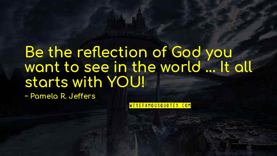 Crecy Quotes By Pamela R. Jeffers: Be the reflection of God you want to