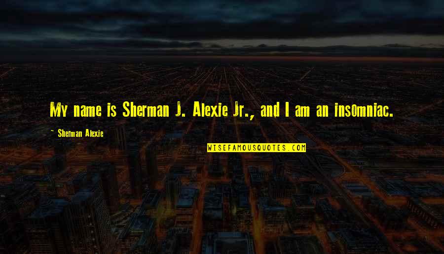 Crecy Quotes By Sherman Alexie: My name is Sherman J. Alexie Jr., and