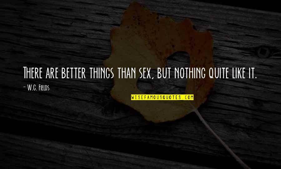 Crecy Quotes By W.C. Fields: There are better things than sex, but nothing
