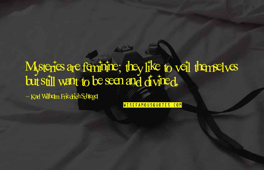 Credal Louvain La Neuve Quotes By Karl Wilhelm Friedrich Schlegel: Mysteries are feminine; they like to veil themselves Credal Louvain La Neuve Quotes By Karl Wilhelm Friedrich Schlegel: Mysteries are feminine; they like to veil themselves