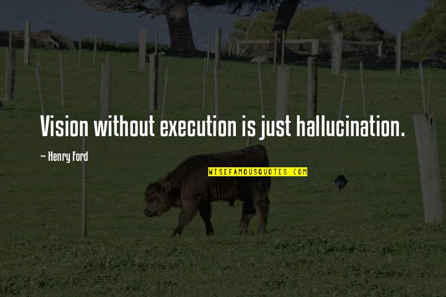 Credal Quotes By Henry Ford: Vision without execution is just hallucination.