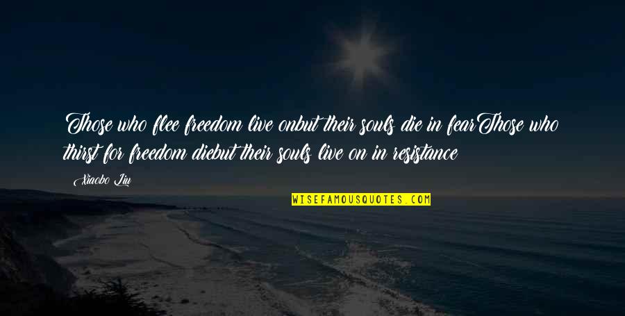 Credal Quotes By Xiaobo Liu: Those who flee freedom live onbut their souls