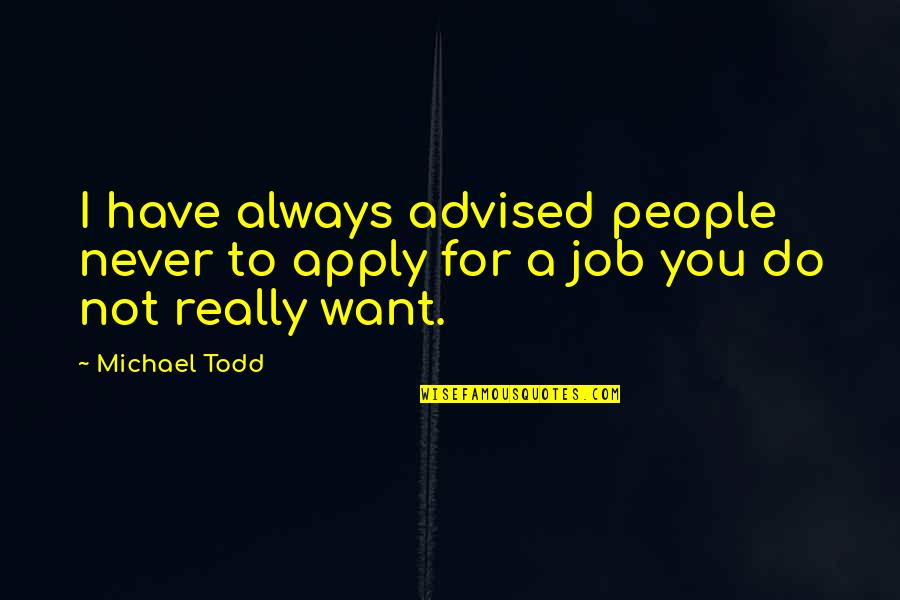Credences Adhesives Quotes By Michael Todd: I have always advised people never to apply