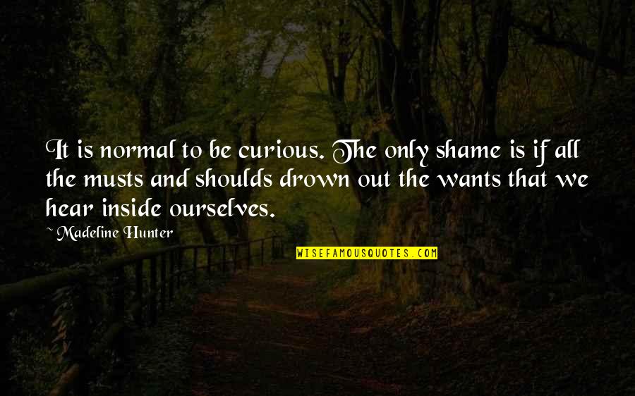 Credences Quotes By Madeline Hunter: It is normal to be curious. The only Credences Quotes By Madeline Hunter: It is normal to be curious. The only