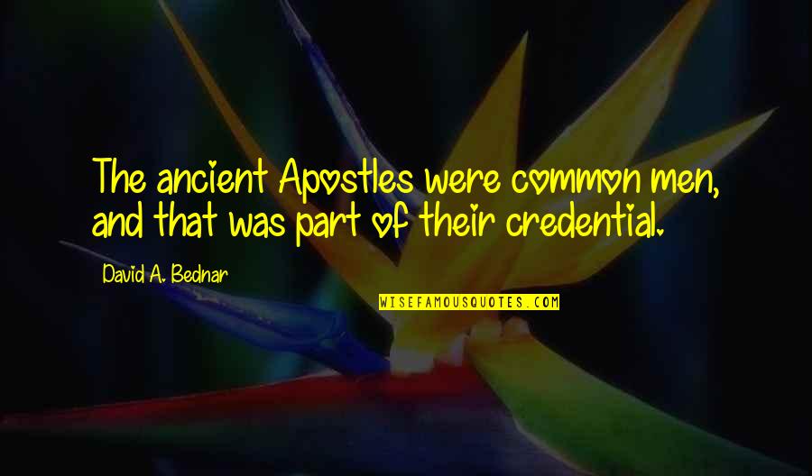 Credential Quotes By David A. Bednar: The ancient Apostles were common men, and that