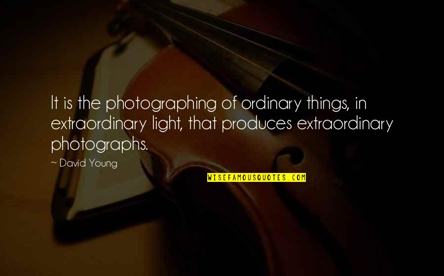 Credentialism Sociology Quotes By David Young: It is the photographing of ordinary things, in Credentialism Sociology Quotes By David Young: It is the photographing of ordinary things, in