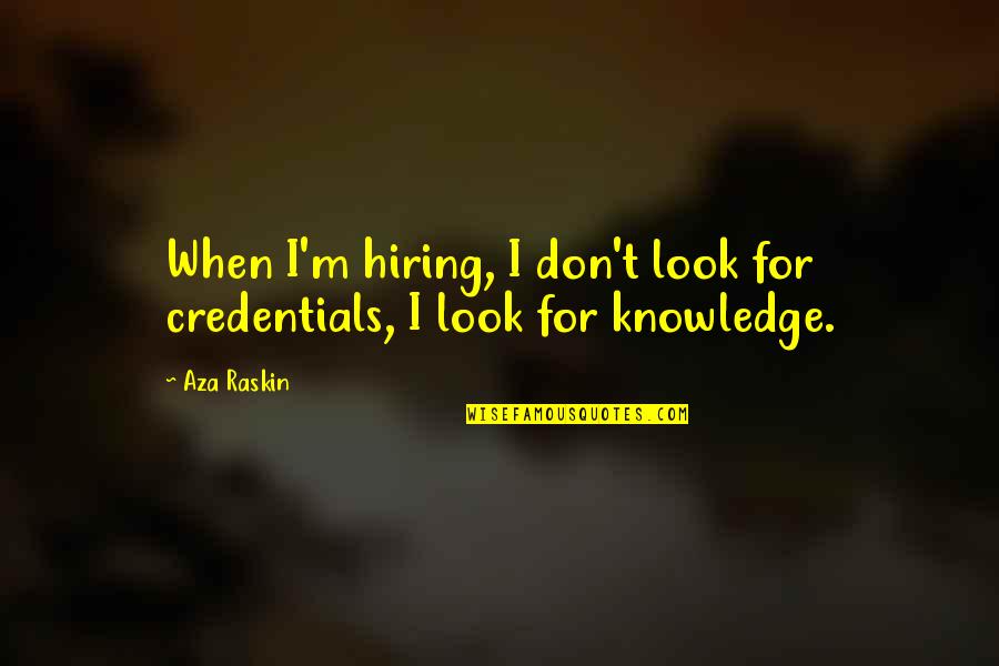 Credentials Quotes By Aza Raskin: When I'm hiring, I don't look for credentials,