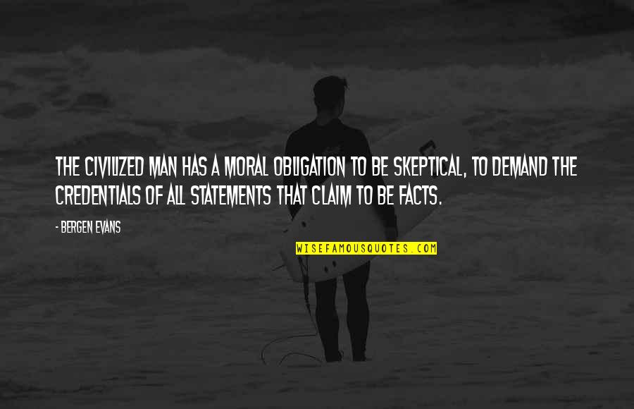 Credentials Quotes By Bergen Evans: The civilized man has a moral obligation to