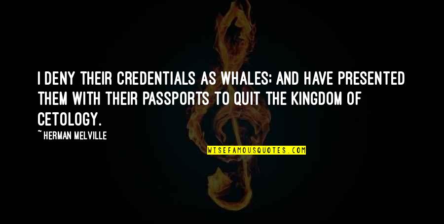 Credentials Quotes By Herman Melville: I deny their credentials as whales; and have