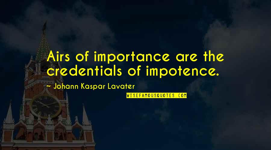 Credentials Quotes By Johann Kaspar Lavater: Airs of importance are the credentials of impotence.