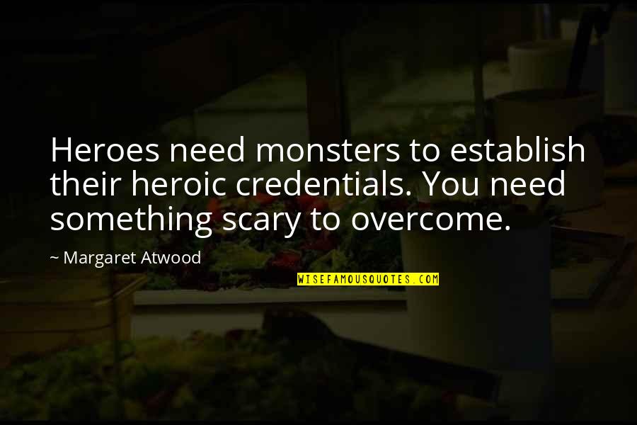 Credentials Quotes By Margaret Atwood: Heroes need monsters to establish their heroic credentials.