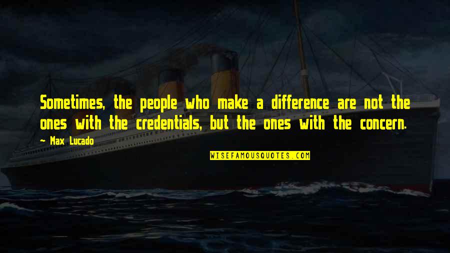 Credentials Quotes By Max Lucado: Sometimes, the people who make a difference are