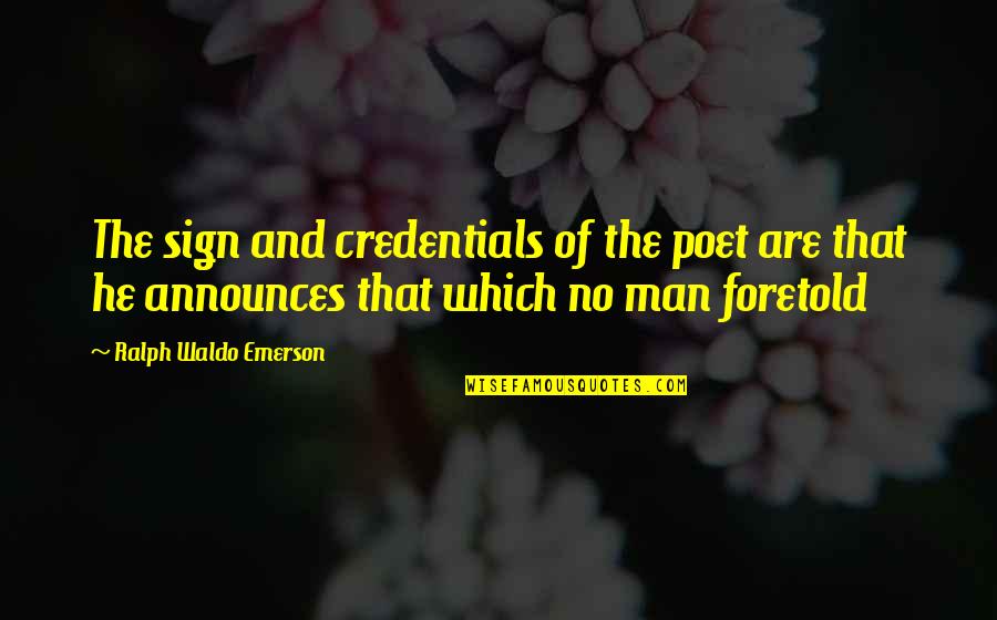 Credentials Quotes By Ralph Waldo Emerson: The sign and credentials of the poet are