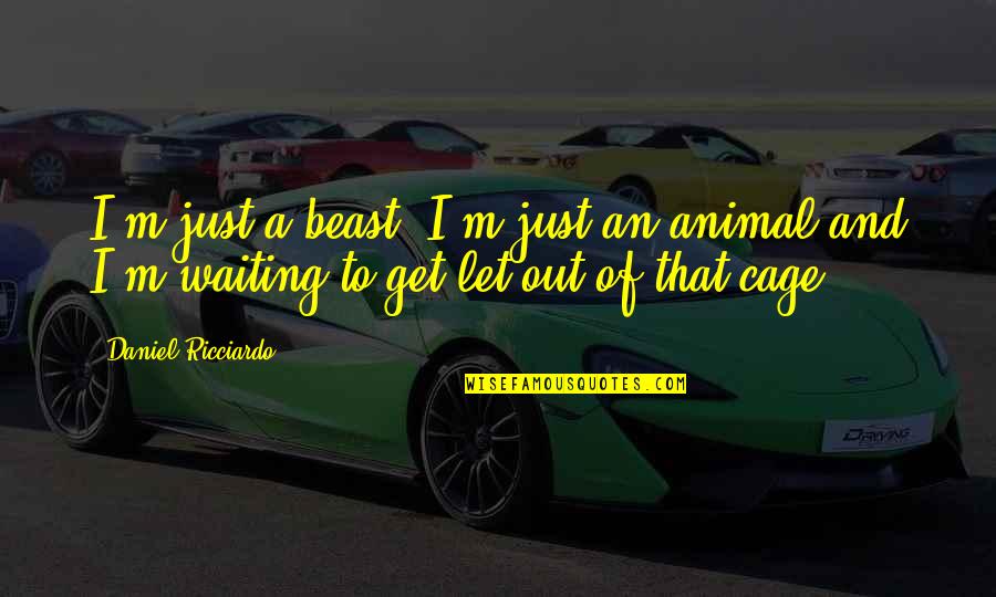 Credere Conjugation Quotes By Daniel Ricciardo: I'm just a beast, I'm just an animal