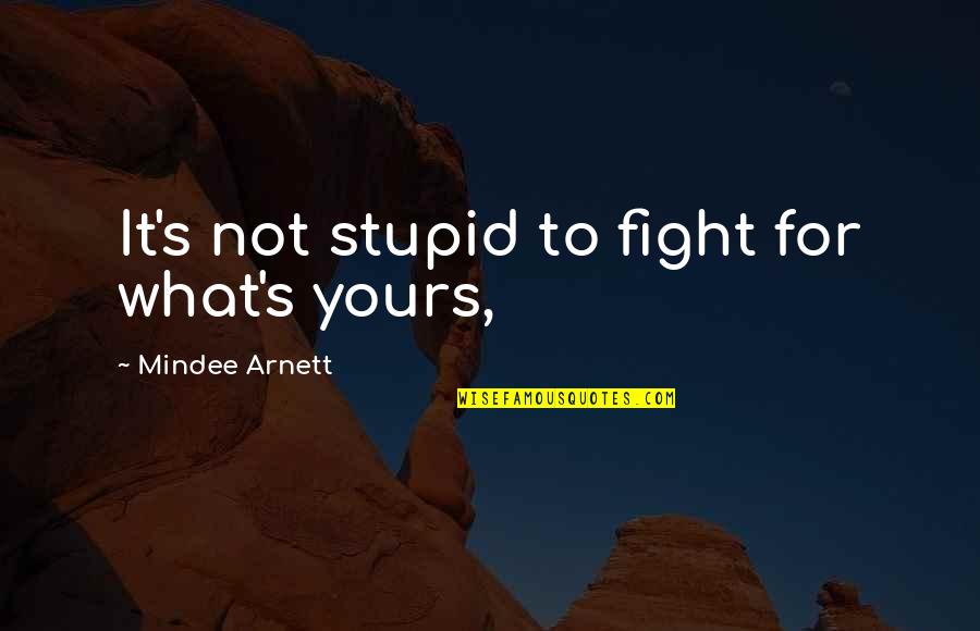 Credere Conjugation Quotes By Mindee Arnett: It's not stupid to fight for what's yours,