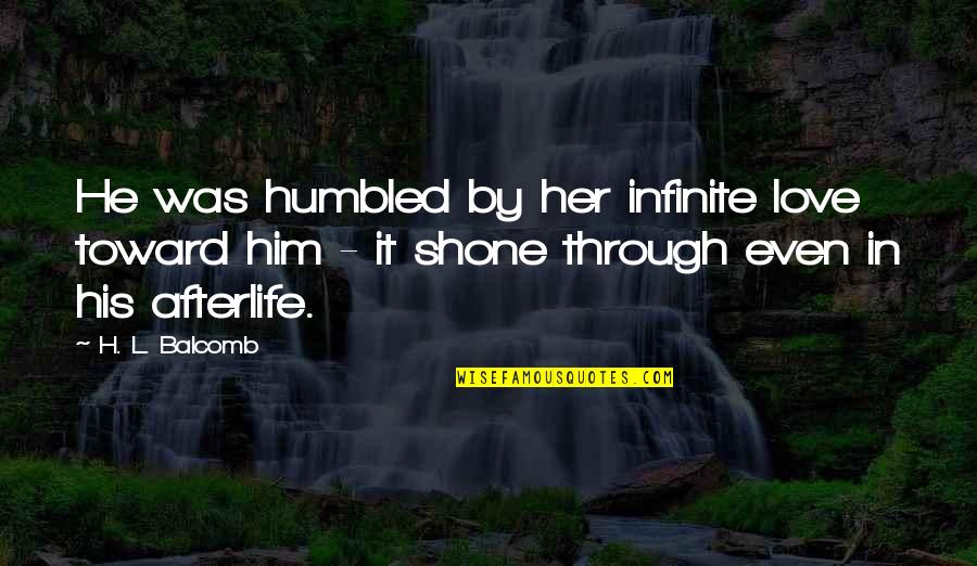 Credere Quotes By H. L. Balcomb: He was humbled by her infinite love toward Credere Quotes By H. L. Balcomb: He was humbled by her infinite love toward