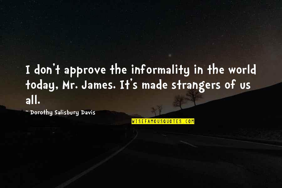 Credeti Sau Quotes By Dorothy Salisbury Davis: I don't approve the informality in the world Credeti Sau Quotes By Dorothy Salisbury Davis: I don't approve the informality in the world