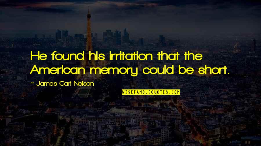 Credeville Quotes By James Carl Nelson: He found his irritation that the American memory Credeville Quotes By James Carl Nelson: He found his irritation that the American memory