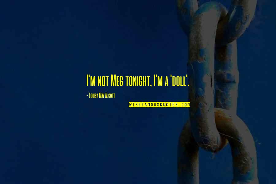Credeville Quotes By Louisa May Alcott: I'm not Meg tonight, I'm a 'doll'. Credeville Quotes By Louisa May Alcott: I'm not Meg tonight, I'm a 'doll'.