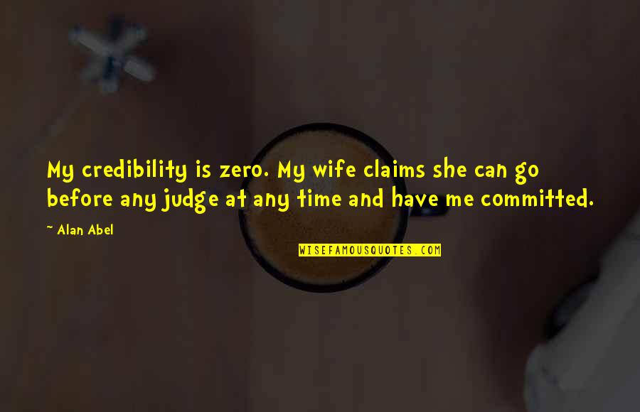 Credibility Quotes By Alan Abel: My credibility is zero. My wife claims she