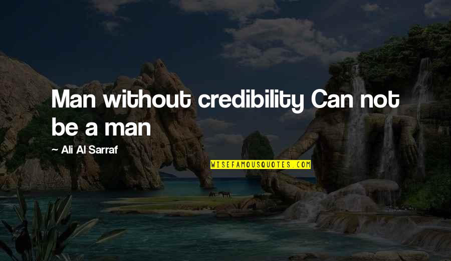 Credibility Quotes By Ali Al Sarraf: Man without credibility Can not be a man