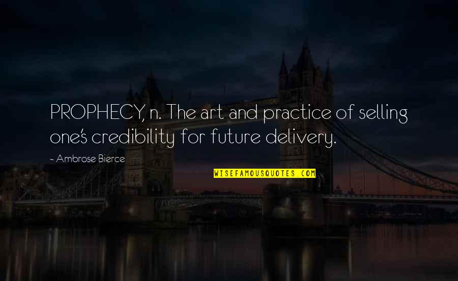 Credibility Quotes By Ambrose Bierce: PROPHECY, n. The art and practice of selling