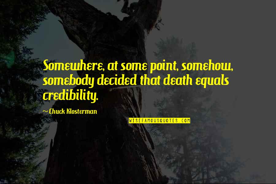 Credibility Quotes By Chuck Klosterman: Somewhere, at some point, somehow, somebody decided that