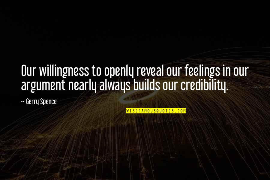 Credibility Quotes By Gerry Spence: Our willingness to openly reveal our feelings in
